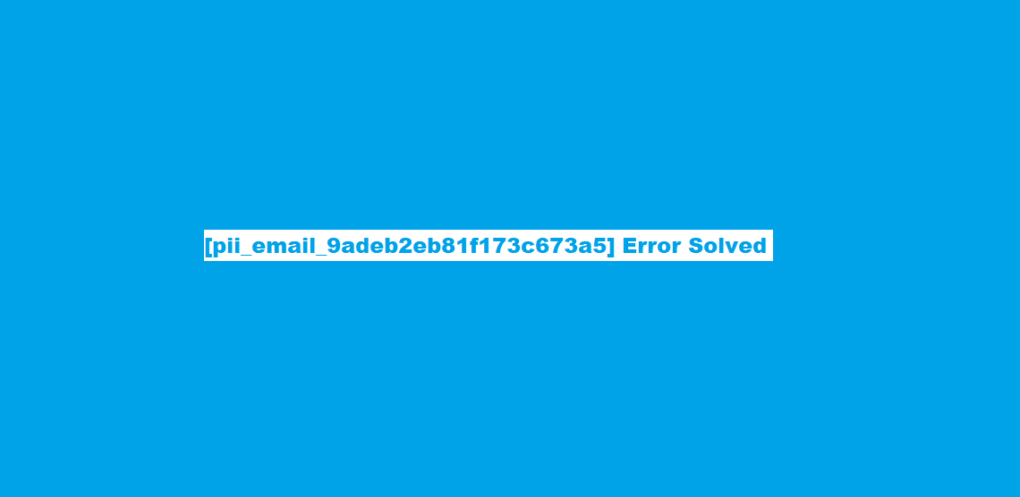 [pii_email_9adeb2eb81f173c673a5] Error Solved