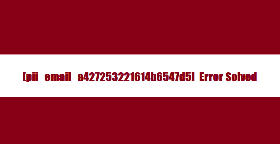 [pii_email_a427253221614b6547d5] Error Solved