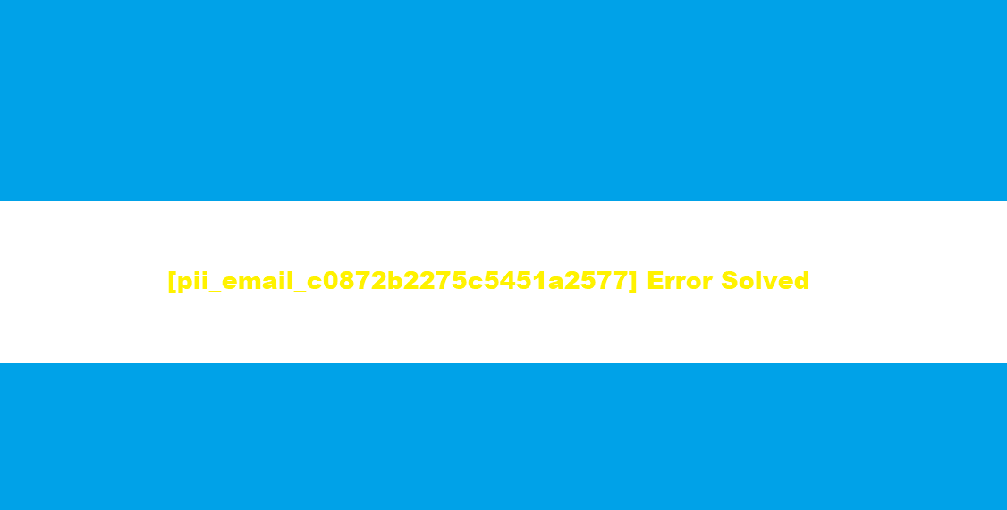 [pii_email_c0872b2275c5451a2577] Error Solved