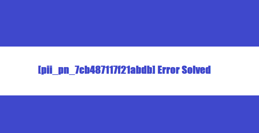 [pii_pn_7cb487117f21abdb] Error Solved