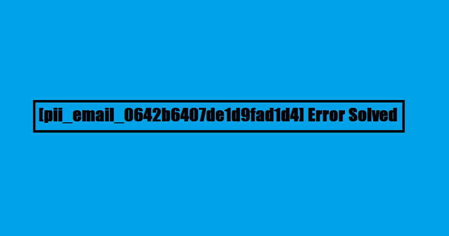 [pii_email_0642b6407de1d9fad1d4] Error Solved