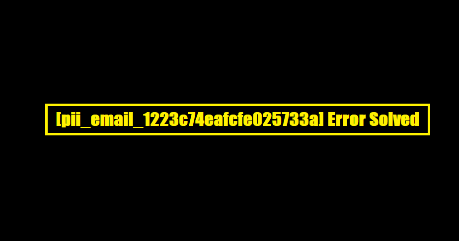 [pii_email_1223c74eafcfe025733a] Error Solved