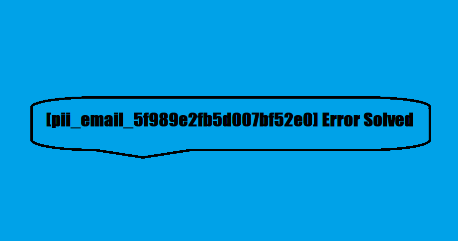 [pii_email_5f989e2fb5d007bf52e0] Error Solved