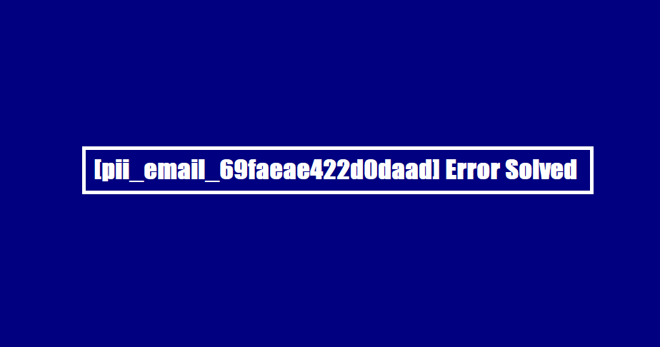 [pii_email_69faeae422d0daad] Error Solved
