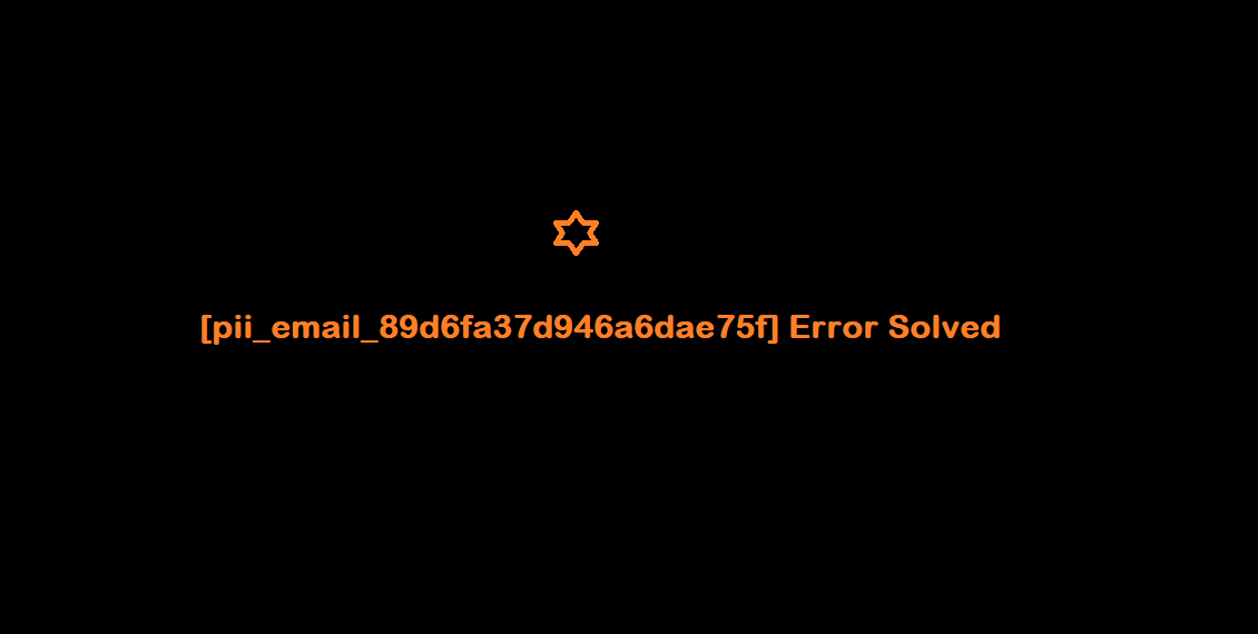 [pii_email_89d6fa37d946a6dae75f] Error Solved