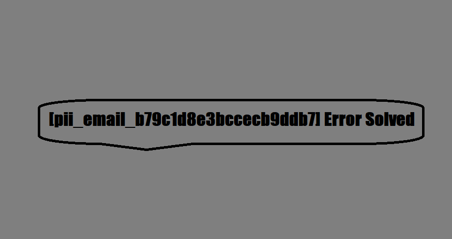 {SOLVED} How to Fixed [pii_email_b79c1d8e3bccecb9ddb7] Error Code in 2022?