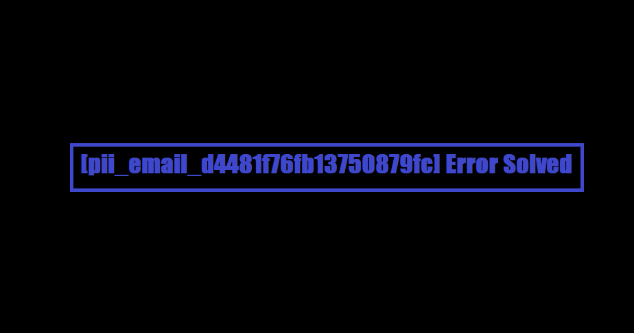 [pii_email_d4481f76fb13750879fc] Error Solved
