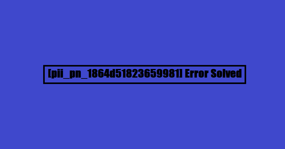 [pii_pn_1864d51823659981] Error Solved