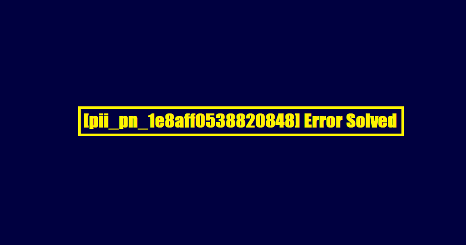 [pii_pn_1e8aff0538820848] Error Solved