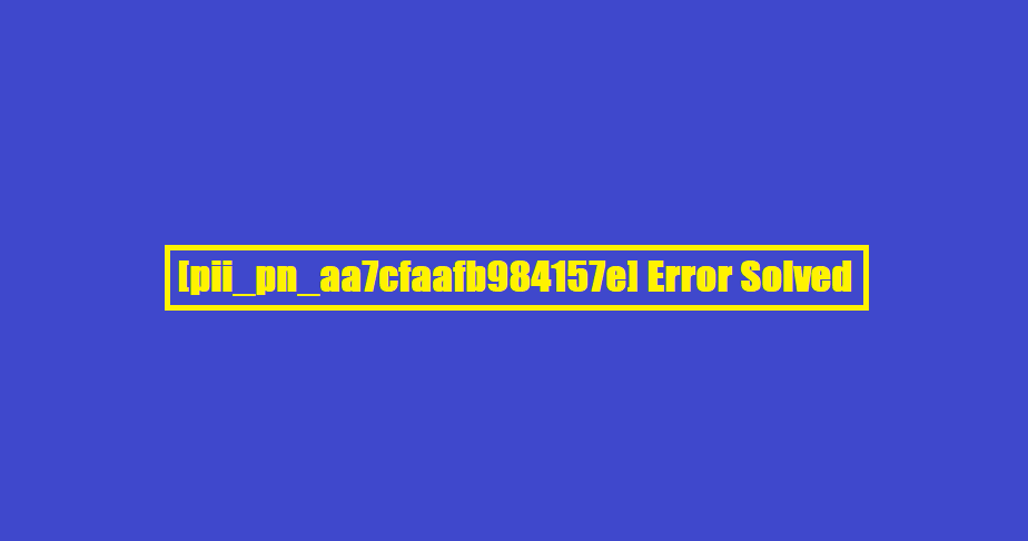 [pii_pn_aa7cfaafb984157e] Error Solved