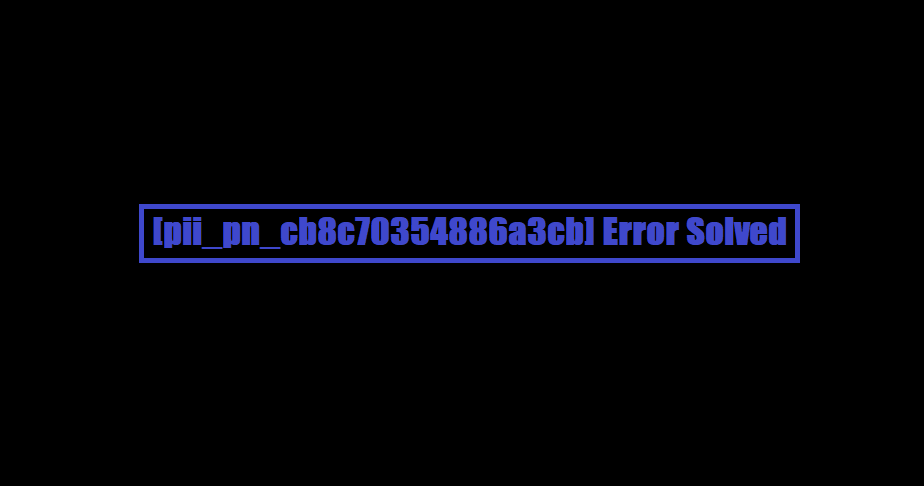 [pii_pn_cb8c70354886a3cb] Error Solved