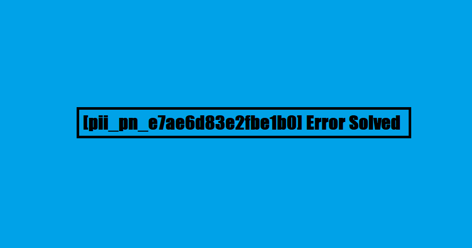 [pii_pn_e7ae6d83e2fbe1b0] Error Solved