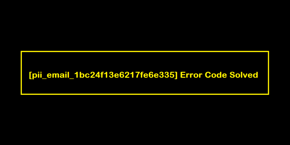 [pii_email_1bc24f13e6217fe6e335] Error Code Solved