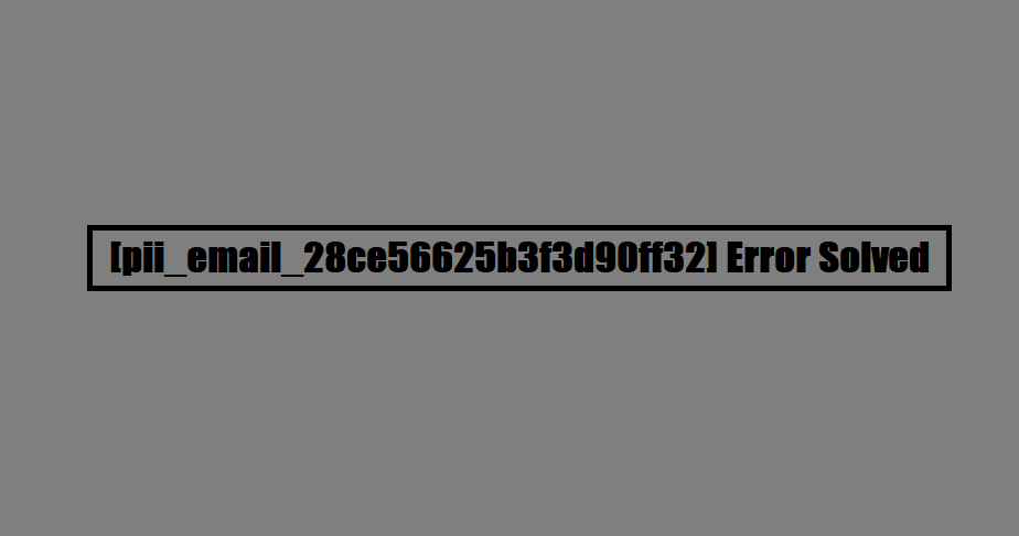 [pii_email_28ce56625b3f3d90ff32] Error Solved
