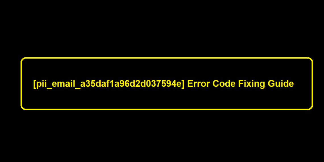 [pii_email_a35daf1a96d2d037594e] Error Code Fixing Guide