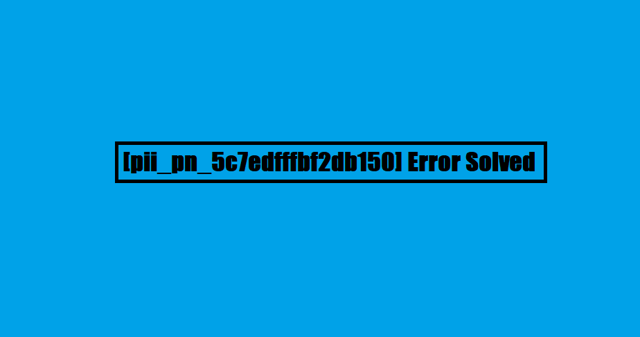 [pii_pn_5c7edfffbf2db150] Error Solved