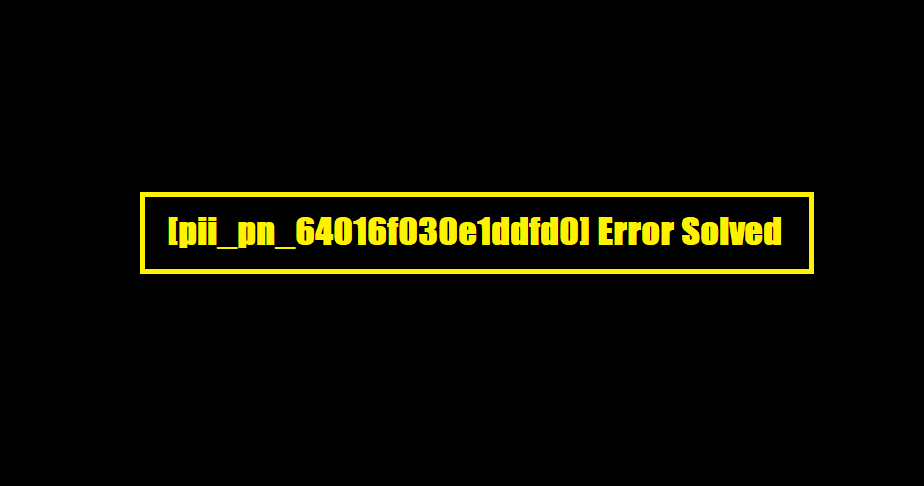 [pii_pn_64016f030e1ddfd0] Error Solved