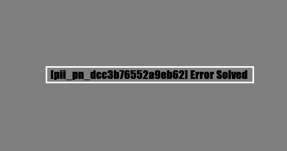 [pii_pn_dcc3b76552a9eb62] Error Solved
