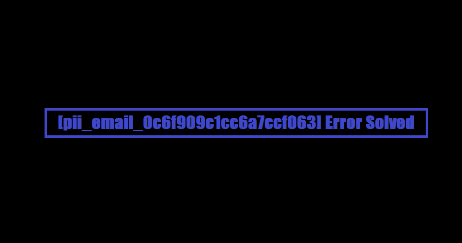 [pii_email_0c6f909c1cc6a7ccf063] Error Solved