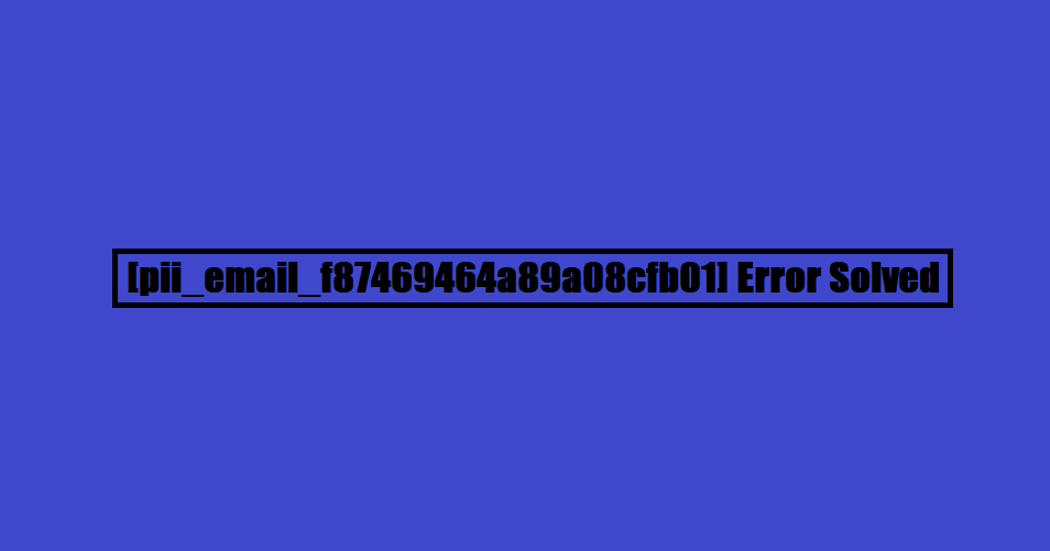 [pii_email_f87469464a89a08cfb01] Error Solved
