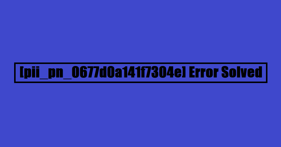 [pii_pn_0677d0a141f7304e] Error Solved