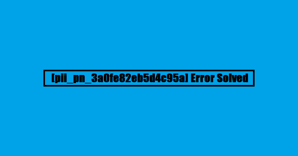 [pii_pn_3a0fe82eb5d4c95a] Error Solved