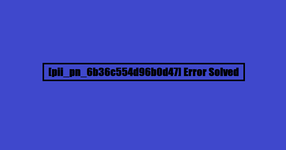 [pii_pn_6b36c554d96b0d47] Error Solved