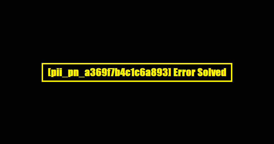 [pii_pn_a369f7b4c1c6a893] Error Solved