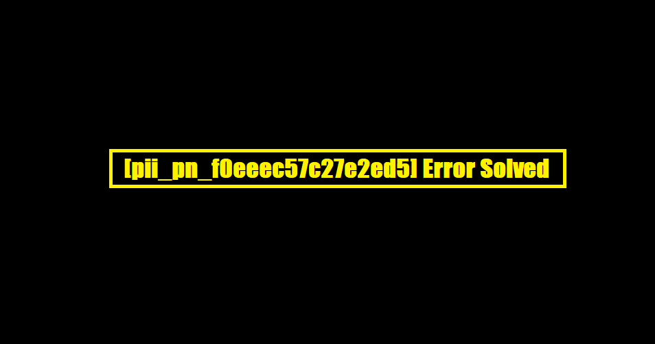 [pii_pn_f0eeec57c27e2ed5] Error Solved