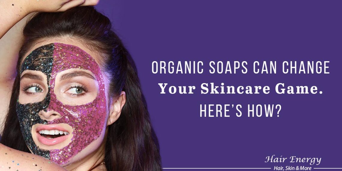 Organic Soaps Can Change Your Skincare Game. Here’s How?