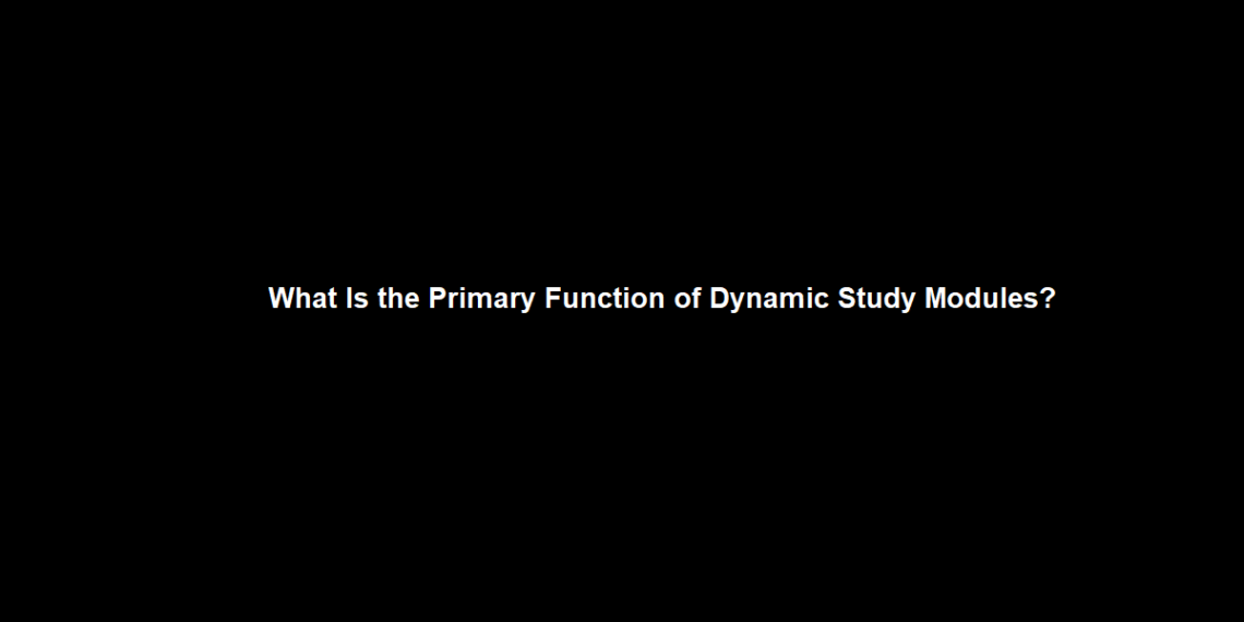 What Is the Primary Function of Dynamic Study Modules?