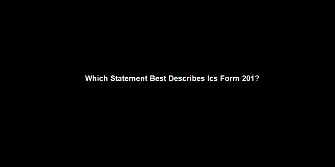 Which Statement Best Describes Ics Form 201?
