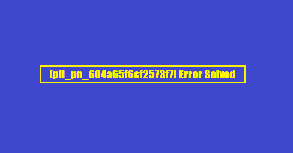 [pii_pn_604a65f6cf2573f7] Error Solved