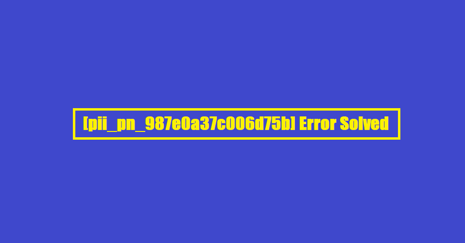 [pii_pn_987e0a37c006d75b] Error Solved