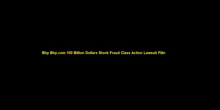 Bhp Bhp.com 100 Billion Dollars Stock Fraud Class Action Lawsuit Flikr