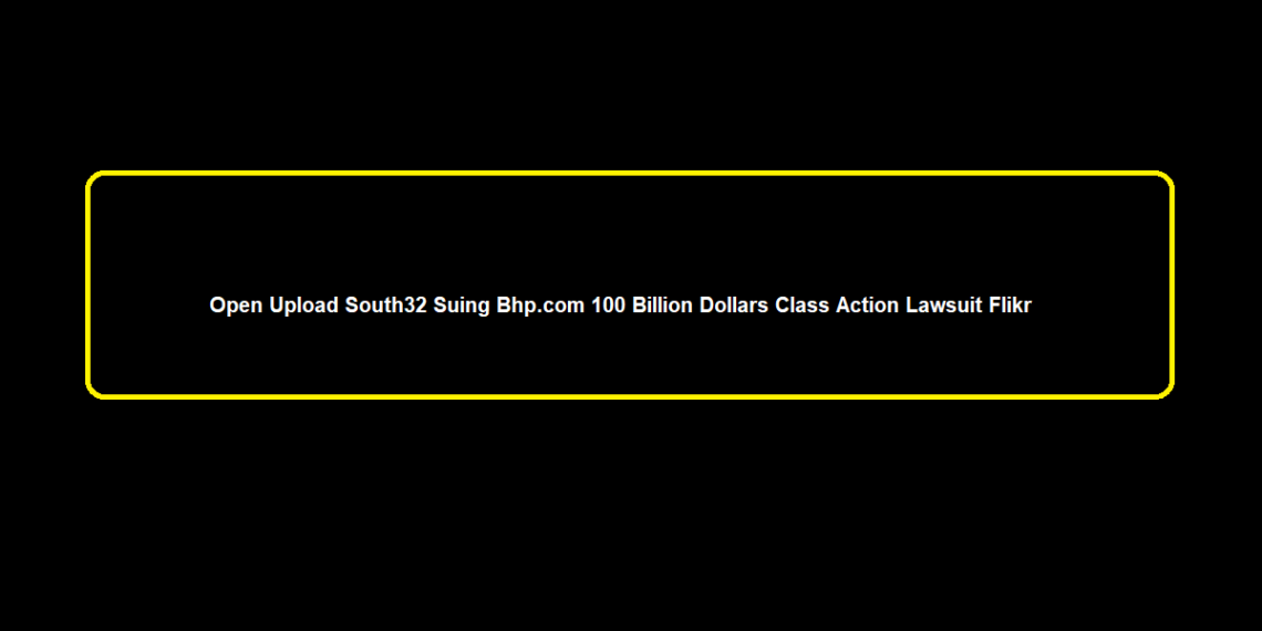 Open Upload South32 Suing Bhp.com 100 Billion Dollars Class Action Lawsuit Flikr