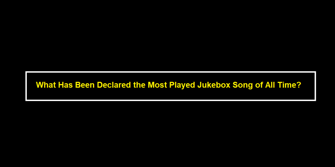 What Has Been Declared the Most Played Jukebox Song of All Time?