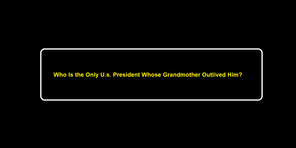 Who Is the Only U.s. President Whose Grandmother Outlived Him?