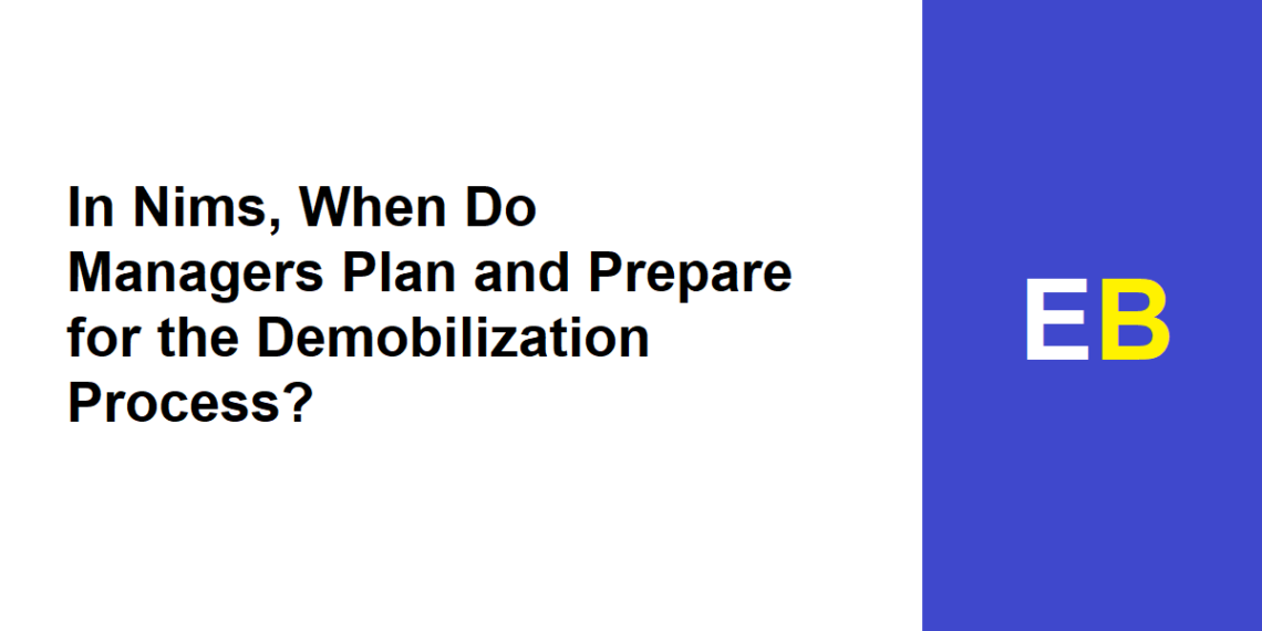 In Nims, When Do Managers Plan and Prepare for the Demobilization Process?