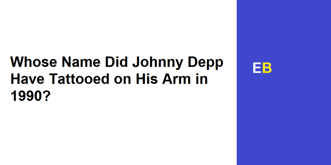 Whose Name Did Johnny Depp Have Tattooed on His Arm in 1990?
