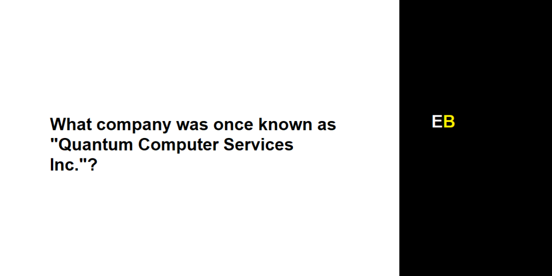 What company was once known as "Quantum Computer Services Inc."?
