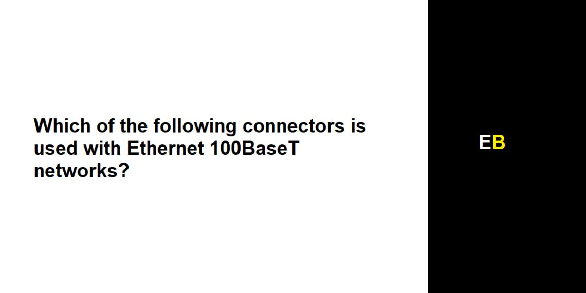 Which of the following connectors is used with Ethernet 100BaseT networks?