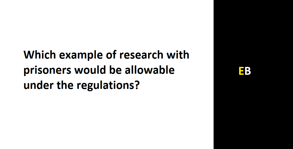 Which example of research with prisoners would be allowable under the regulations?