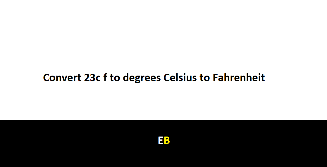 Convert 23c f to degrees Celsius to Fahrenheit
