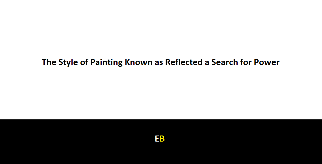 The Style of Painting Known as Reflected a Search for Power
