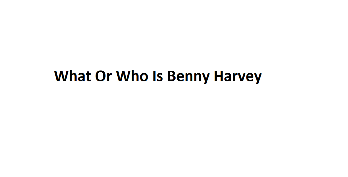 Who Is Benny Harvey