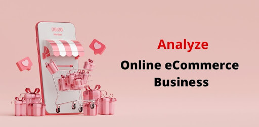 Why Do You Need To Analyze Your Online eCommerce Business to Grow your Business