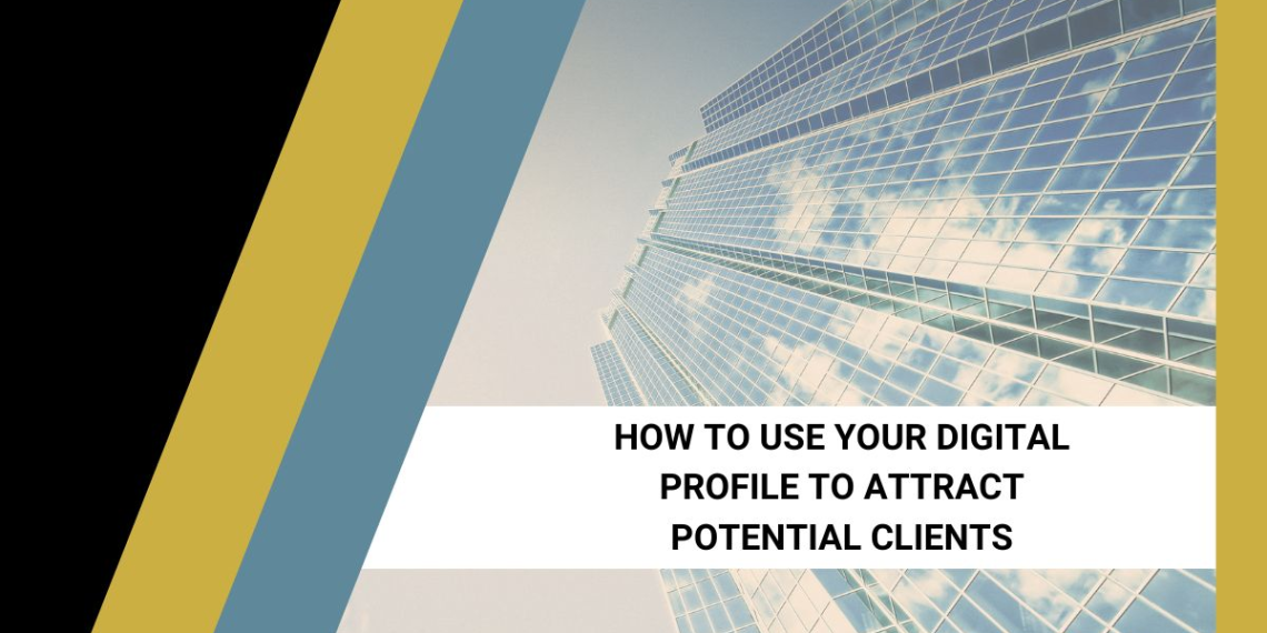 How to Use Your Digital Profile to Attract Potential Clients