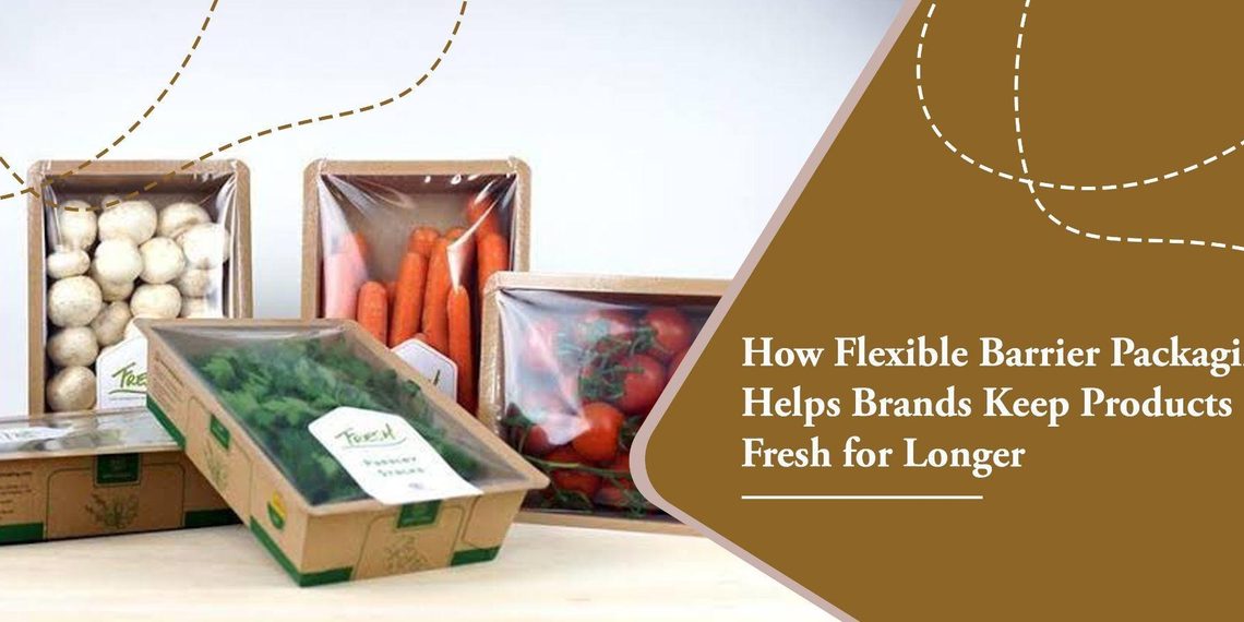 How Flexible Barrier Packaging Helps Brands Keep Products Fresh for Longer